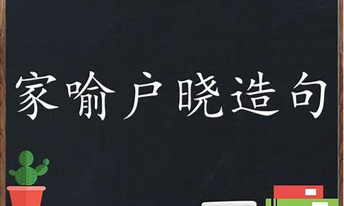 家喻户晓造句_家喻户晓造句子